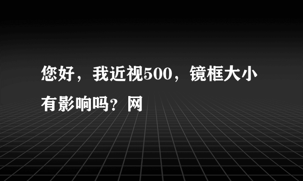 您好，我近视500，镜框大小有影响吗？网