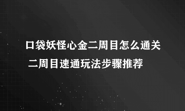 口袋妖怪心金二周目怎么通关 二周目速通玩法步骤推荐