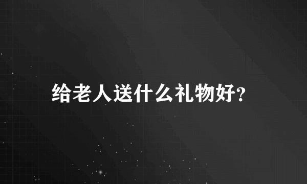 给老人送什么礼物好？