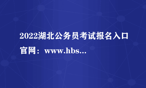 2022湖北公务员考试报名入口官网：www.hbsrsksy.cn