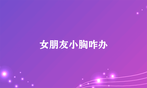 女朋友小胸咋办