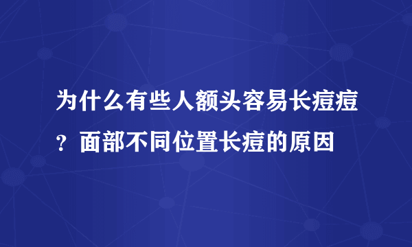 为什么有些人额头容易长痘痘？面部不同位置长痘的原因