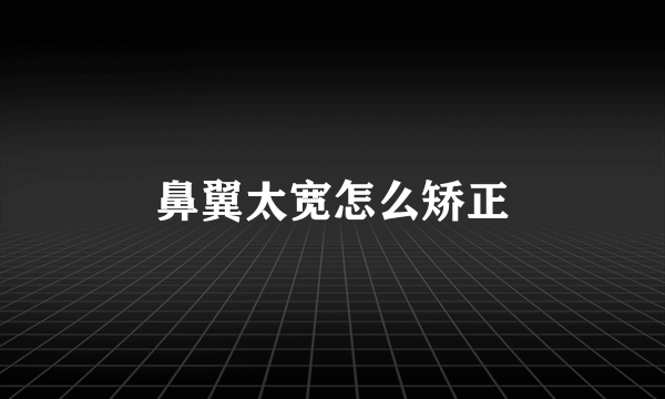 鼻翼太宽怎么矫正