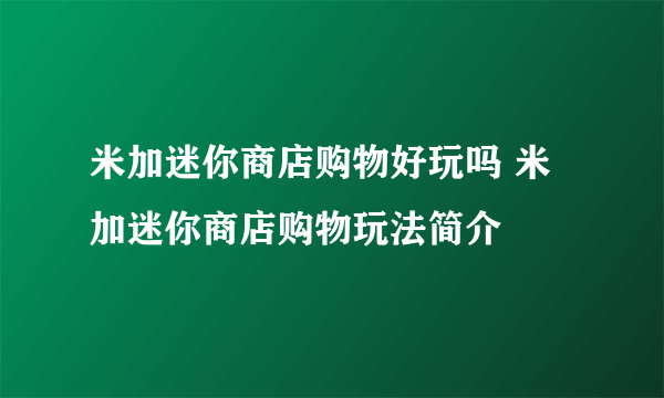 米加迷你商店购物好玩吗 米加迷你商店购物玩法简介