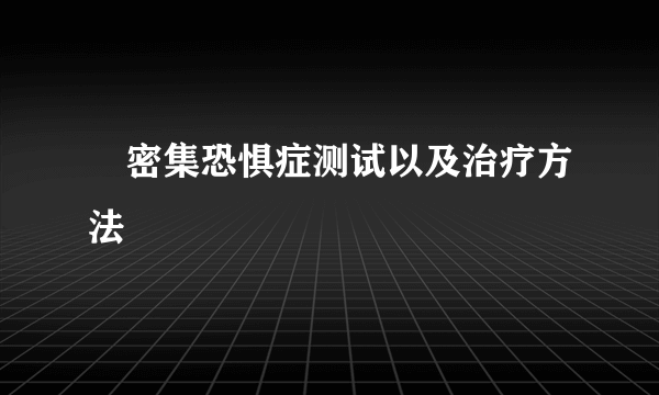 ​密集恐惧症测试以及治疗方法