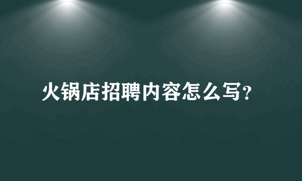 火锅店招聘内容怎么写？