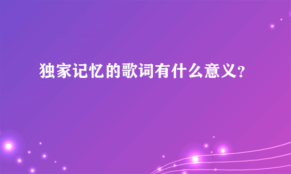 独家记忆的歌词有什么意义？