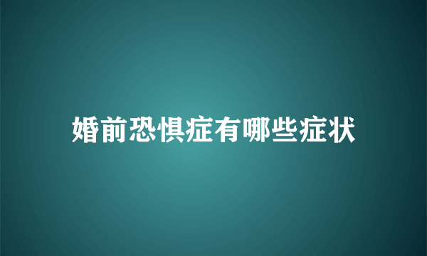 婚前恐惧症有哪些症状