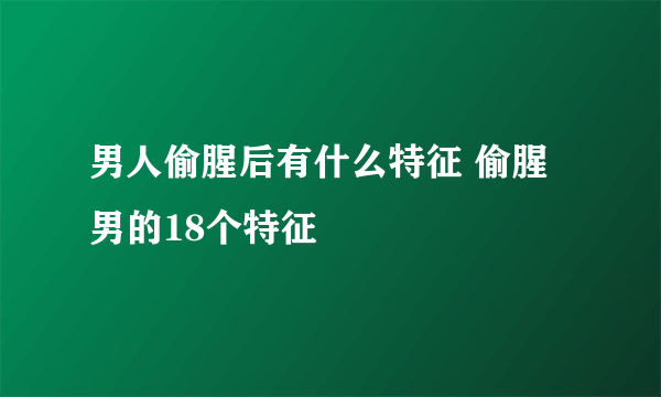 男人偷腥后有什么特征 偷腥男的18个特征