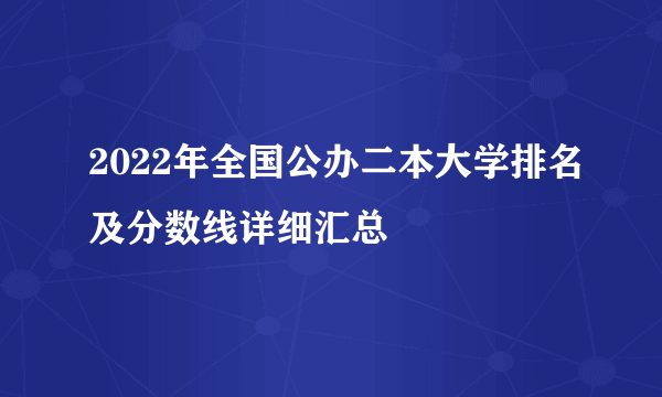 2022年全国公办二本大学排名及分数线详细汇总