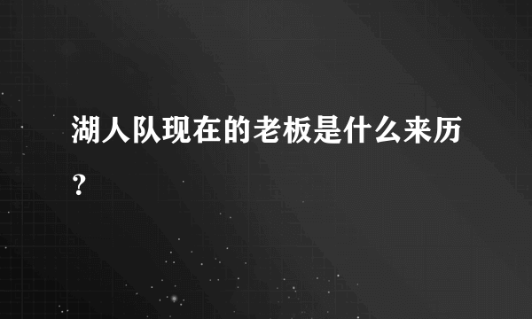 湖人队现在的老板是什么来历？