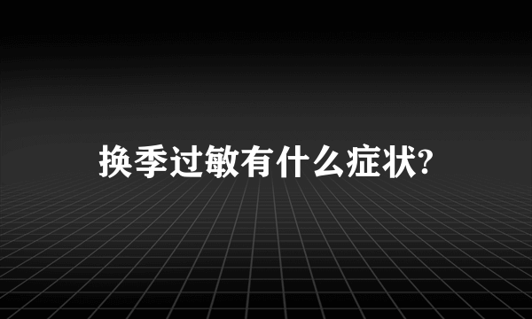 换季过敏有什么症状?