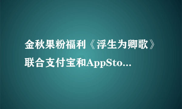 金秋果粉福利《浮生为卿歌》联合支付宝和AppStore限定礼包发放