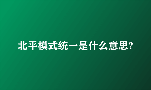 北平模式统一是什么意思?