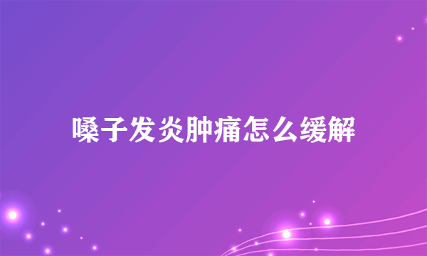 嗓子发炎肿痛怎么缓解