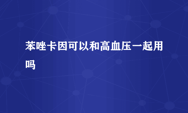 苯唑卡因可以和高血压一起用吗