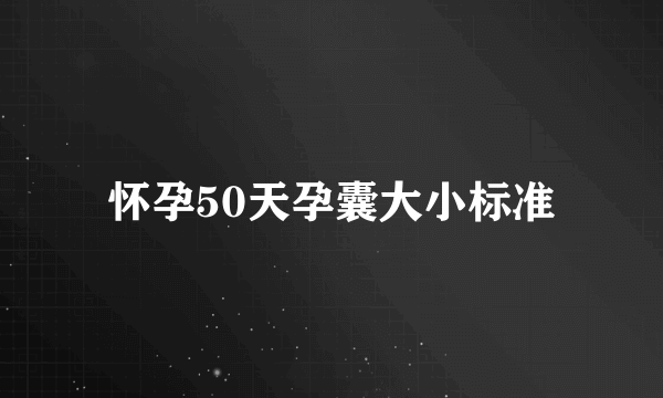 怀孕50天孕囊大小标准