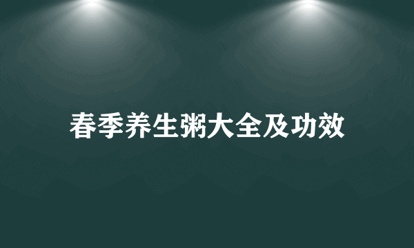 春季养生粥大全及功效