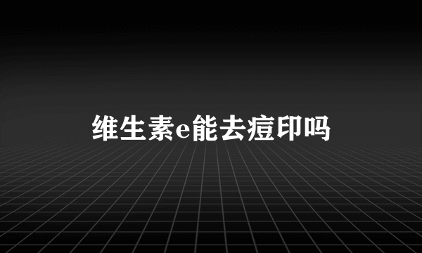 维生素e能去痘印吗