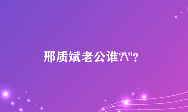 邢质斌老公谁?\