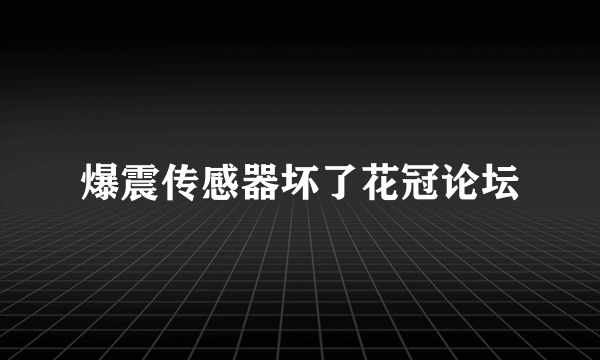 爆震传感器坏了花冠论坛