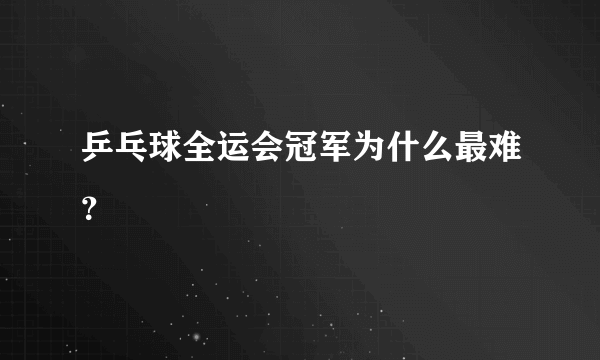 乒乓球全运会冠军为什么最难？