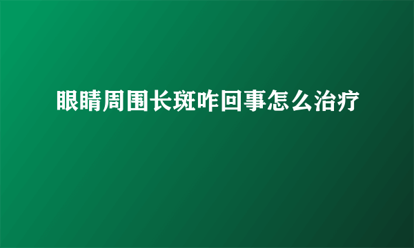 眼睛周围长斑咋回事怎么治疗