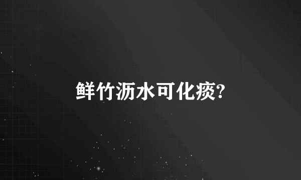 鲜竹沥水可化痰?