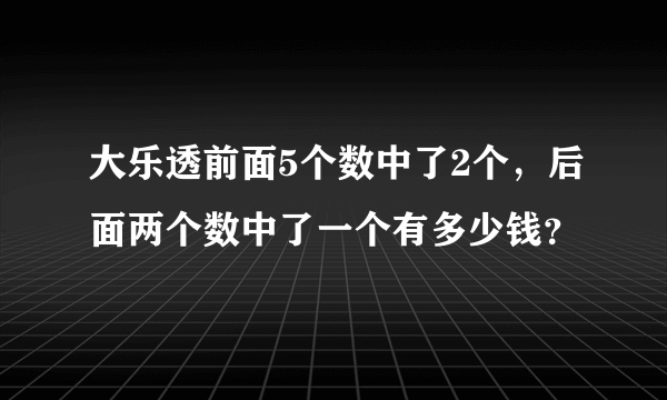 大乐透前面5个数中了2个，后面两个数中了一个有多少钱？