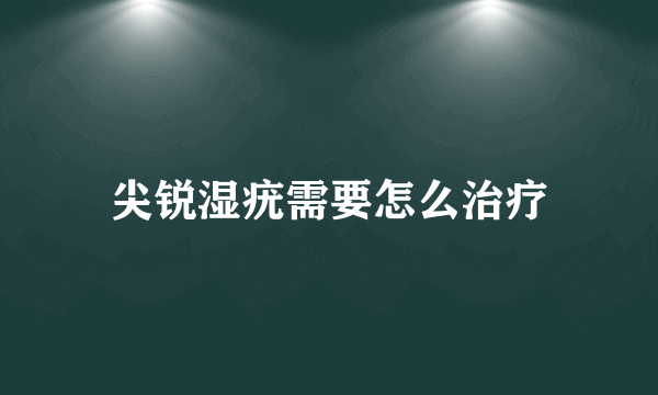 尖锐湿疣需要怎么治疗