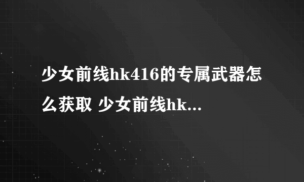 少女前线hk416的专属武器怎么获取 少女前线hk416专属武器各种属性