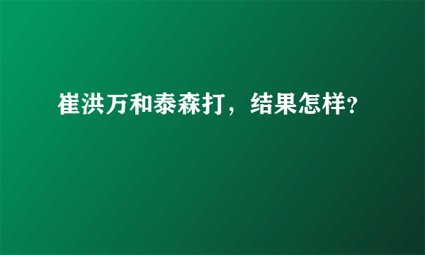 崔洪万和泰森打，结果怎样？