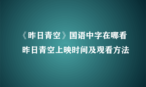 《昨日青空》国语中字在哪看 昨日青空上映时间及观看方法