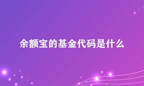 余额宝的基金代码是什么