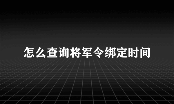 怎么查询将军令绑定时间