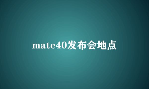 mate40发布会地点