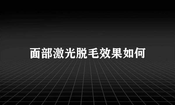 面部激光脱毛效果如何