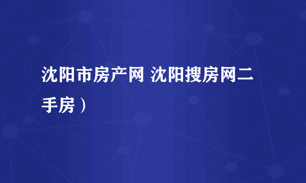 沈阳市房产网 沈阳搜房网二手房）