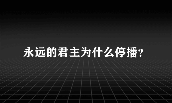 永远的君主为什么停播？