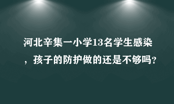 河北辛集一小学13名学生感染，孩子的防护做的还是不够吗？