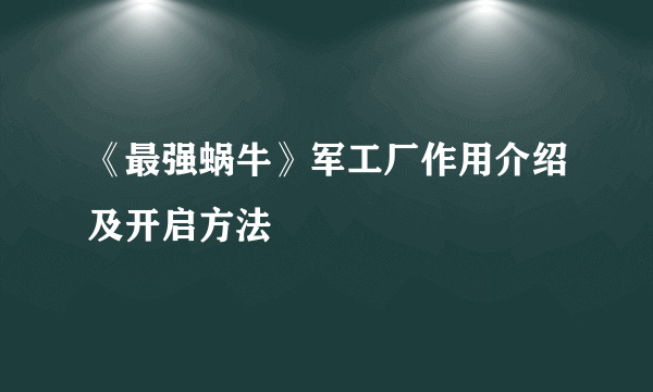 《最强蜗牛》军工厂作用介绍及开启方法