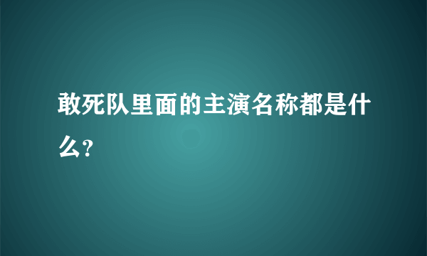 敢死队里面的主演名称都是什么？