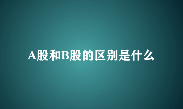 A股和B股的区别是什么