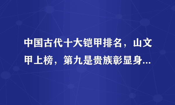 中国古代十大铠甲排名，山文甲上榜，第九是贵族彰显身份的产物