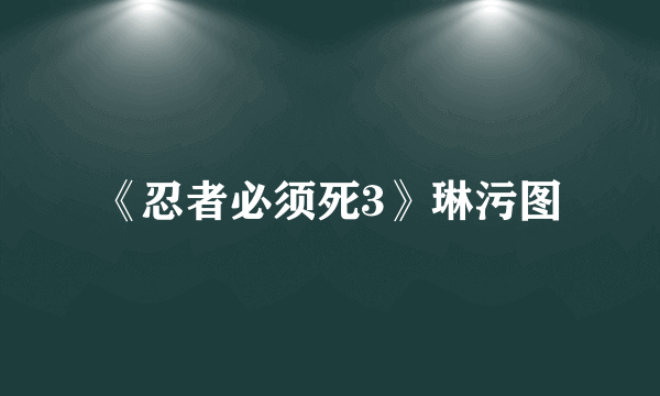 《忍者必须死3》琳污图