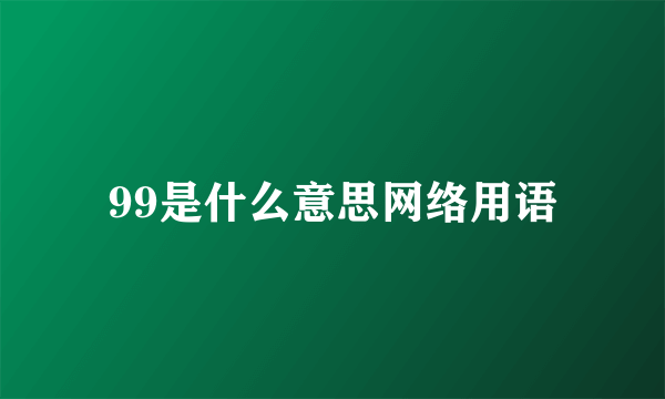 99是什么意思网络用语