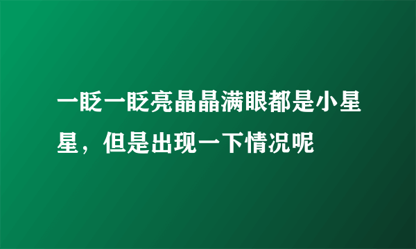 一眨一眨亮晶晶满眼都是小星星，但是出现一下情况呢