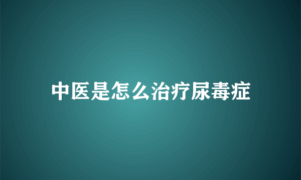 中医是怎么治疗尿毒症