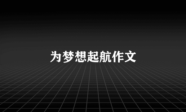 为梦想起航作文