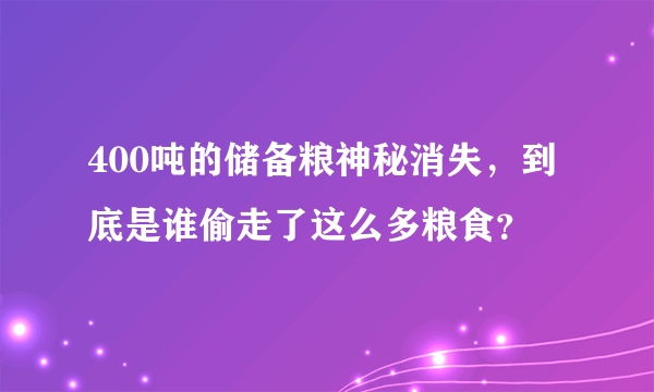 400吨的储备粮神秘消失，到底是谁偷走了这么多粮食？